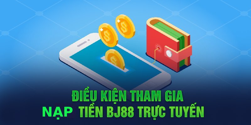 Những điều kiện để nạp tiền Bj88 thành công